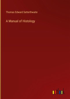 A Manual of Histology - Satterthwaite, Thomas Edward