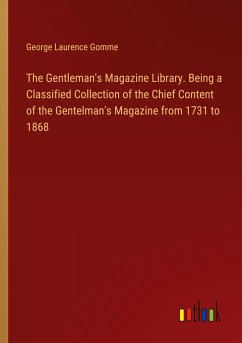 The Gentleman's Magazine Library. Being a Classified Collection of the Chief Content of the Gentelman's Magazine from 1731 to 1868