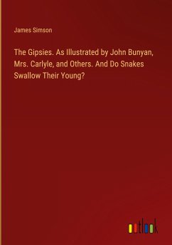 The Gipsies. As Illustrated by John Bunyan, Mrs. Carlyle, and Others. And Do Snakes Swallow Their Young? - Simson, James