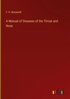 A Manual of Diseases of the Throat and Nose - Bosworth, F. H.