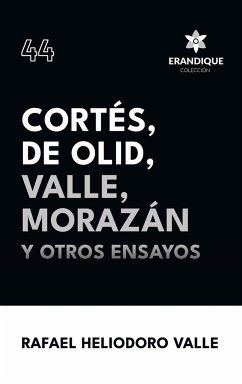 Cortés, De Olid, Valle, Morazán y otros ensayos - Valle, Rafael Heliodoro