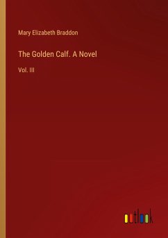 The Golden Calf. A Novel - Braddon, Mary Elizabeth