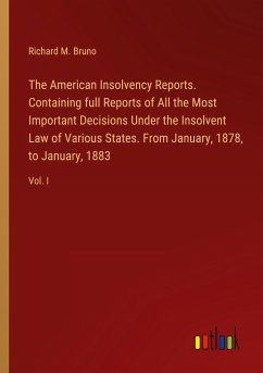 The American Insolvency Reports. Containing full Reports of All the Most Important Decisions Under the Insolvent Law of Various States. From January, 1878, to January, 1883