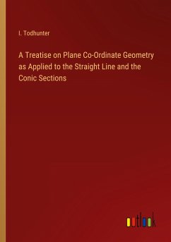 A Treatise on Plane Co-Ordinate Geometry as Applied to the Straight Line and the Conic Sections