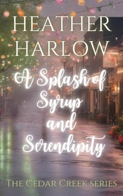 A Splash of Syrup and Serendipity (The Cedar Creek Series, #3) (eBook, ePUB) - Harlow, Heather