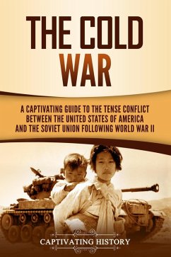 The Cold War: A Captivating Guide to the Tense Conflict between the United States of America and the Soviet Union Following World War II (eBook, ePUB) - History, Captivating