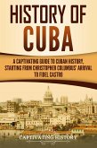 History of Cuba: A Captivating Guide to Cuban History, Starting from Christopher Columbus' Arrival to Fidel Castro (eBook, ePUB)