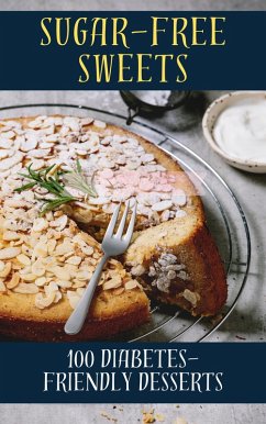 Sugar-Free Sweets 100 Diabetes-Friendly Dessert Recipes (eBook, ePUB) - Walsh, Samuel