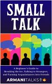 Small Talk: A Beginner's Guide to Breaking the Ice, Talking to Strangers, and Turning Acquaintances into Friends (eBook, ePUB)