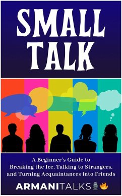 Small Talk: A Beginner's Guide to Breaking the Ice, Talking to Strangers, and Turning Acquaintances into Friends (eBook, ePUB) - Talks, Armani