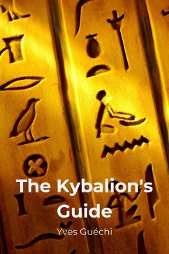 The Kybalion's Guide (Religion et Spiritualité) (eBook, ePUB) - Guéchi, Yves
