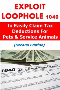 Exploit Loophole 1040 to Easily Claim Tax Deductions For Pets & Service Animals (Second Edition) (eBook, ePUB) - Pemberton, Robert