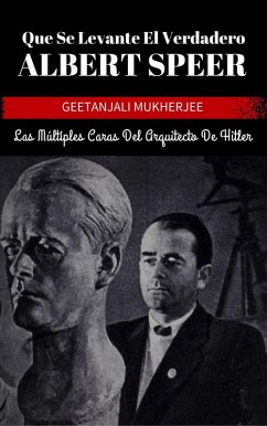 Que Se Levante El Verdadero Albert Speer: Las Múltiples Caras Del Arquitecto De Hitler (eBook, ePUB) - Mukherjee, Geetanjali; Fernandez, I.