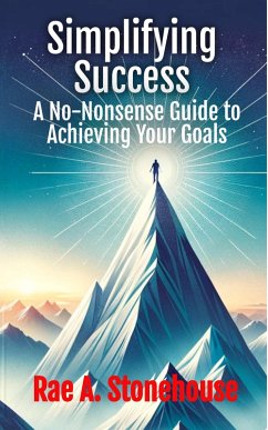 Simplifying Success: A No-Nonsense Guide to Achieving Your Goals (eBook, ePUB) - Stonehouse, Rae A.