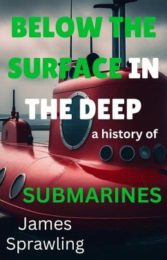 Below The Surface In The Deep: A History Of Submarines (The Evolutions of Transportations) (eBook, ePUB) - Sprawling, James