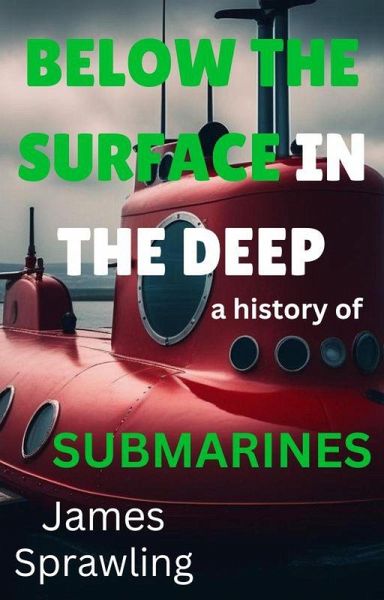 Below The Surface In The Deep: A History Of Submarines (The Evolutions of Transportations) (eBook, ePUB) Below The Surface In The Deep: A History Of Submarines (The Evolutions of Transportations) (eBook, ePUB)