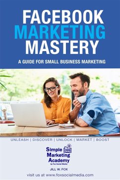 Facebook Marketing Mastery: A Guide for Small Business Marketing (Social Media Marketing, #2) (eBook, ePUB) - Fox, Jill W