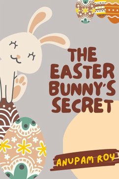 The Easter Bunny's Secret (Happy Easter Story Anthology, #2) (eBook, ePUB) - Roy, Anupam