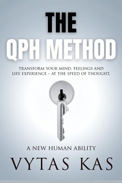 The QPH Method: Transform Your Mind, Feelings, and Life Experience - at The Speed of Thought (eBook, ePUB) - Kas, Vytas