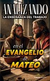 Analizando la Enseñanza del Trabajo en el Evangelio de Mateo (La Enseñanza del Trabajo en la Biblia, #22) (eBook, ePUB)