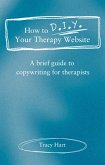 How to D.I.Y. Your Therapy Website: A Brief Guide to Copywriting for Therapists (eBook, ePUB)