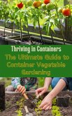 Thriving in Containers : The Ultimate Guide to Container Vegetable Gardening (eBook, ePUB)