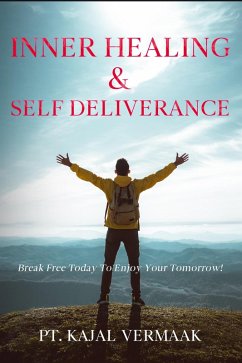 Inner Healing & Self Deliverance: Break Free Today To Enjoy Your Tomorrow! (eBook, ePUB) - Vermaak, Kajal