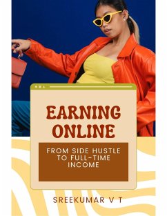 Earning Online: From Side Hustle to Full-Time Income (eBook, ePUB) - T, Sreekumar V