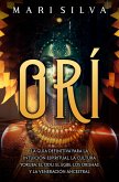 Orí: La guía definitiva para la intuición espiritual, la cultura yoruba, el Odu, el egbe, los orishás y la veneración ancestral (eBook, ePUB)