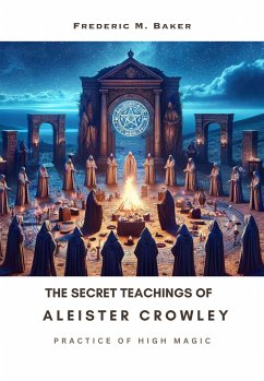 The Secret Teachings of Aleister Crowley (eBook, ePUB) - Baker, Frederic M.