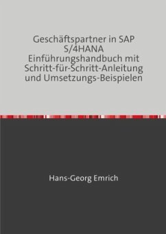 Geschäftspartner in SAP S/4HANA Einführungshandbuch mit Schritt-für-Schritt-Anleitung und Umsetzungs-Beispielen - Emrich, Hans-Georg