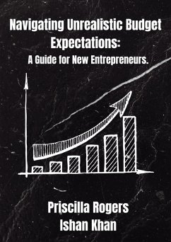 Navigating Unrealistic Budget Expectations: A Guide for New Entrepreneurs (eBook, ePUB) - Rogers, Priscilla; Khan, Ishan