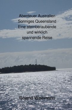 Abenteuer Australien Sonniges Queensland Eine atemberaubende und wirklich spannende Reise - Weinmann, Roland