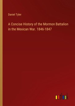 A Concise History of the Mormon Battalion in the Mexican War. 1846-1847