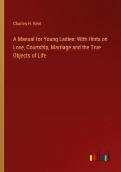 A Manual for Young Ladies: With Hints on Love, Courtship, Marriage and the True Objects of Life
