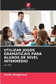 UTILIZAR JOGOS GRAMATICAIS PARA ALUNOS DE NÍVEL INTERMÉDIO