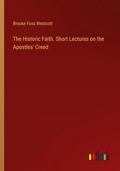 The Historic Faith. Short Lectures on the Apostles' Creed