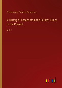 A History of Greece from the Earliest Times to the Present - Timayenis, Telemachus Thomas