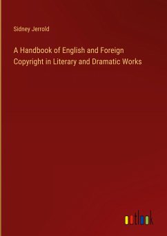 A Handbook of English and Foreign Copyright in Literary and Dramatic Works