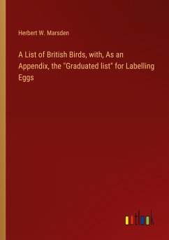 A List of British Birds, with, As an Appendix, the &quote;Graduated list&quote; for Labelling Eggs