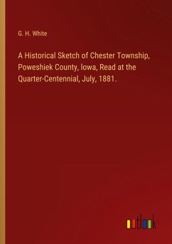 A Historical Sketch of Chester Township, Poweshiek County, lowa, Read at the Quarter-Centennial, July, 1881.