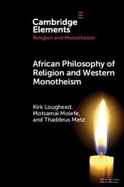 African Philosophy of Religion and Western Monotheism - Lougheed, Kirk (LCC International University/University of Pretoria); Molefe, Motsamai (University of Fort Hare); Metz, Thaddeus (University of Pretoria)