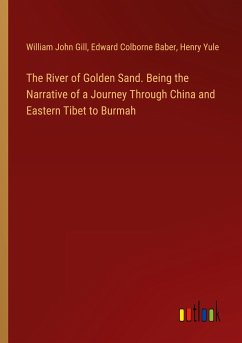 The River of Golden Sand. Being the Narrative of a Journey Through China and Eastern Tibet to Burmah - Gill, William John; Baber, Edward Colborne; Yule, Henry
