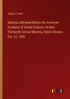 Address Delivered Before the American Academy of Dental Science: At their Thirteenth Annual Meeting, held in Boston, Oct. 27, 1880