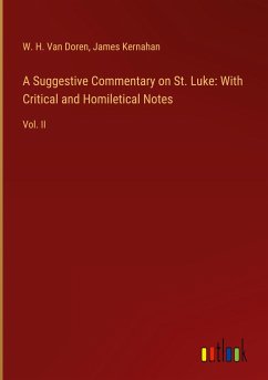 A Suggestive Commentary on St. Luke: With Critical and Homiletical Notes - Doren, W. H. Van; Kernahan, James