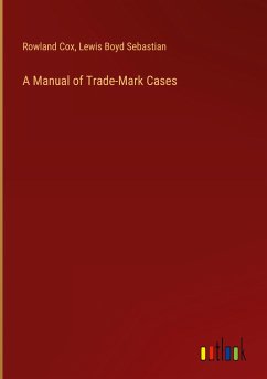 A Manual of Trade-Mark Cases - Cox, Rowland; Sebastian, Lewis Boyd