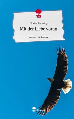 Mit der Liebe voran. Life is a Story - story.one - Painsipp, Florian