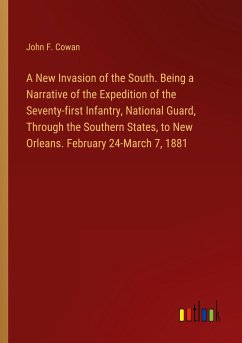 A New Invasion of the South. Being a Narrative of the Expedition of the Seventy-first Infantry, National Guard, Through the Southern States, to New Orleans. February 24-March 7, 1881