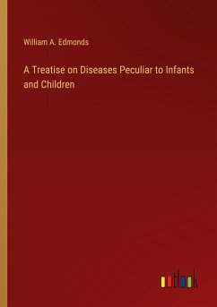 A Treatise on Diseases Peculiar to Infants and Children - Edmonds, William A.