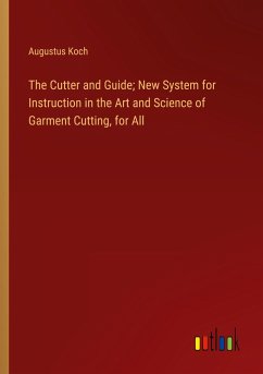The Cutter and Guide; New System for Instruction in the Art and Science of Garment Cutting, for All